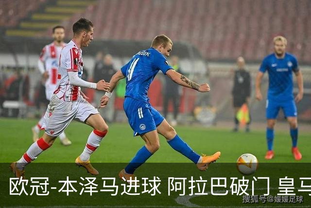 欧冠-本泽马进球 阿拉巴破门 皇马3-0提前出线