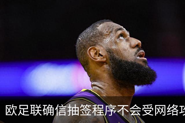 欧足联确信抽签程序不会受网络攻击影响